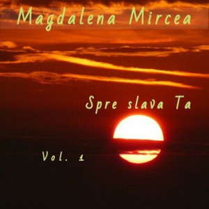 Magdalena Mircea - Spre slava Ta, Vol. 1 (2000)