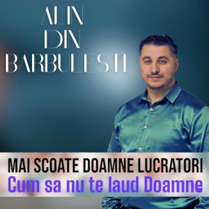 Alin din Barbulesti - Mai Scoate Doamne Lucratori Cum Sa Nu Te Laud Doamne (2025)