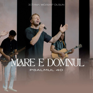 Betania Worship Dublin - Mare E Domnul (Live) (2025)