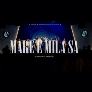 Autentic Worship - Mare E Mila Sa
