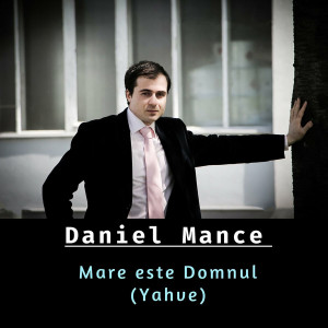 Daniel Mance - Mare Este Domnul (Yahve) (2024)