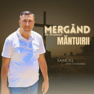 Samuel Din Tandarei - Mergand Pe Drumul Mantuiri (2023)