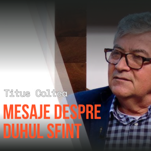 Titus Coltea - Mesaje despre Duhul Sfint