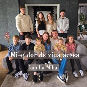 Familia Mihai - Mi-E Dor De Ziua Aceea