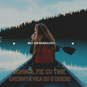 Mili din Bărbuleşti - Domnul Fie Cu Tine Credința Mea Eu O Zidesc (2022)