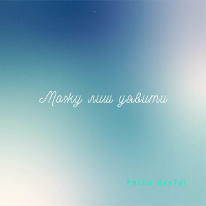Petro Gryfel - Можу Лиш Уявити (2024)