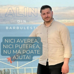 Alin din Barbulesti - Nici Averea, Nici Puterea, Nu Ma Poate Ajuta! (2023)