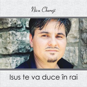 Nicu Chereji - Isus te va duce in rai