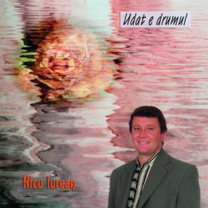 Nicu Iurean - Udat E Drumul (2004)