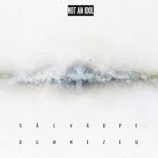 Not An Idol - Să-L Văd Pe Dumnezeu.(2016)