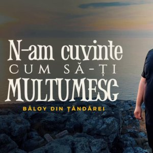 Baloy Din Tandarei - Nu Am Cuvinte Cum Sa Iti Multumesc