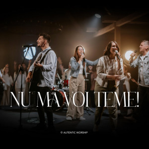 Autentic Worship - Nu Mă Voi Teme (2023)