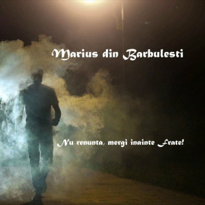 Marius Din Barbulesti - Nu Renunta, Mergi Inainte Frate! (2021)
