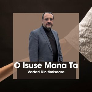 Vadari De La Timisoara - O Isuse Mana Ta