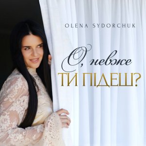 Olena Sydorchuk - О, Невже Ти Підеш