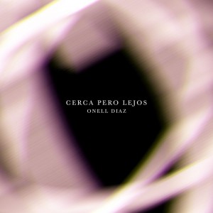 Onell Diaz - Cerca Pero Lejos (2021)