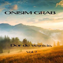 Onisim Grab - Dor de veșnicie Vol.7