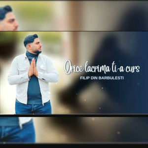 Filip Din Bărbulești - Orce Lacrima Ti-A Curs (2023)
