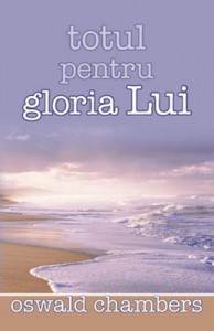 Oswald Chambers - Totul Pentru Gloria Lui (2021)
