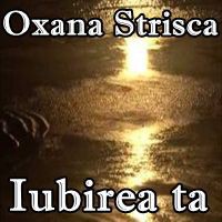 Oxana Strisca - Iubirea Ta