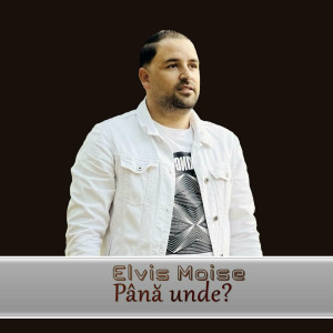 Elvis Moise - Până Unde (2023)