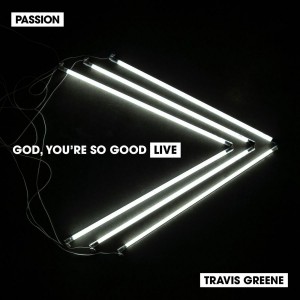 Passion - God You're So Good (feat. Travis Greene) (Live) (2018)