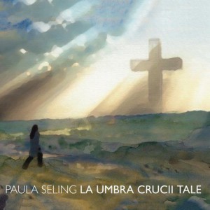 Paula Seling - La Umbra Crucii Tale (2014)