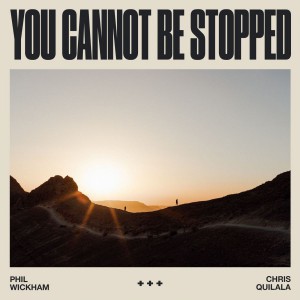 Phil Wickham - You Cannot Be Stopped (feat. Chris Quilala) (2019)