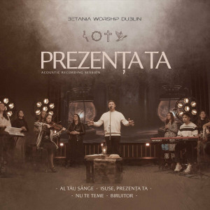 Betania Worship Dublin - Prezenta Ta (2024)