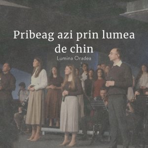 Lumina Oradea - Pribeag Azi Prin Lumea De Chin Și Dureri