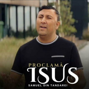 Samuel Din Tandarei - Proclama Isus (2024)