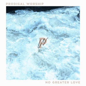 Prodigal Worship - No Greater Love (2018)