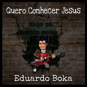 Eduardo Boka - Quero Conhecer Jesus