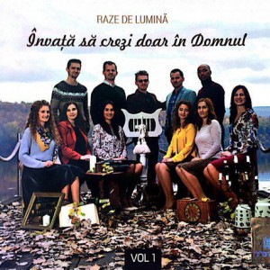 Raze De Lumina -  Invata sa crezi doar in Domnul Vol.1 (2016)