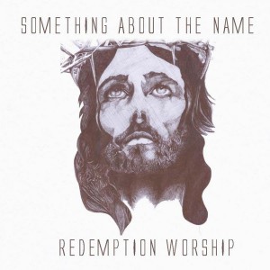 Redemption Worship - Something About the Name (2018)