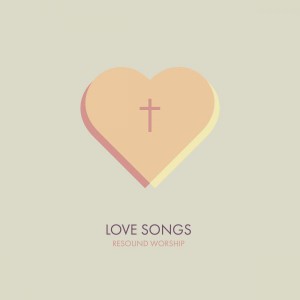 Resound Worship - Love Songs EP (2018)