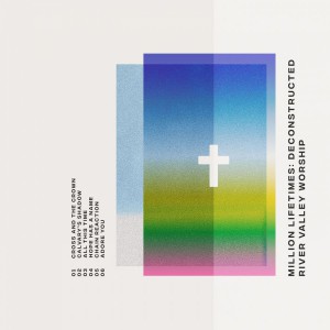 River Valley Worship - Million Lifetimes Deconstructed (2018)