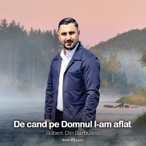 Robert Din Barbulesti - De Cand Pe Domnul L-Am Aflat (2022)