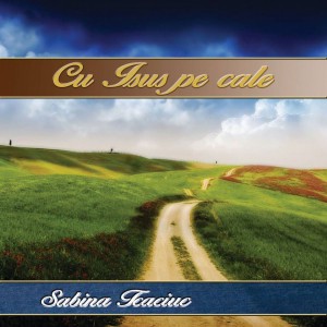 Sabina Tcaciuc - Cu Isus pe cale