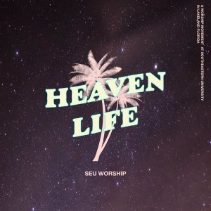 SEU Worship - Heaven Life (Live) (2018)