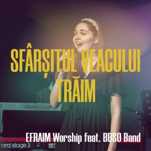 Efraim Worship - Sfârşitul Veacului Trăim (El Vine Iar)