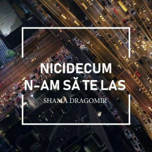 Shama Dragomir - Nicidecum N-Am Sa Te Las (2020)