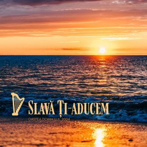Oastea Domnului - Slavă Ți-Aducem