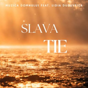 Muzica Domnului - Slava Tie