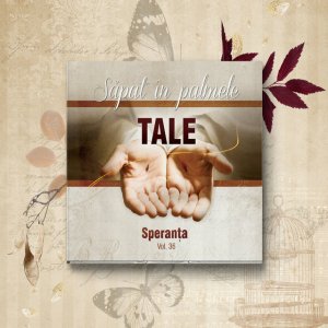 Speranta - Speranta, Vol. 36 (Sapat in palmele Tale)