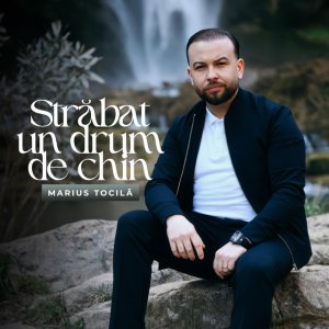 Marius Tocila - Străbat Un Drum De Chin