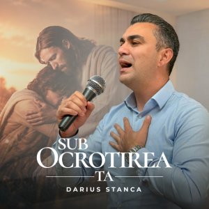 Darius Stanca - Sub Ocrotirea Ta