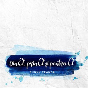Sunny Tranca - Din El Prin El Si Pentru El (2016)