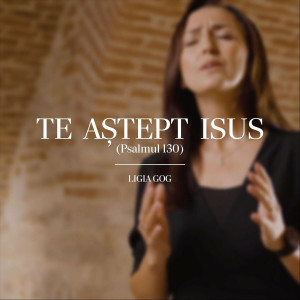 Ligia Gog - Te Aștept Isus (Psalmul 130) (2024)