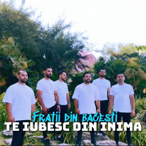 Fratii din Băcești - Te Iubesc Din Inima (2025)